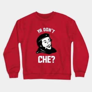 Ya Don't Che Crewneck Sweatshirt